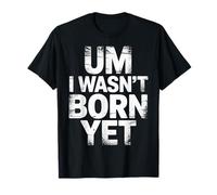 Um I Wasn't Born Yet Humor sarcástico de la Generación Z - Camiseta