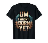 Um I Wasn't Born Yet Sarcastic Gen Z Humor - Camiseta