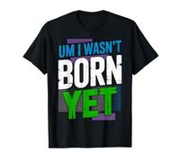 Um I Wasn't Born Yet Sarcastic Gen Z Humor |- Camiseta