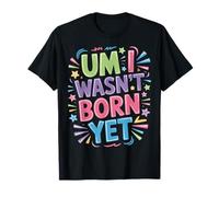 Um I Wasn't Born Yet Sarcastic Gen Z Humor - Camiseta