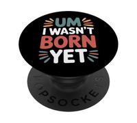 Um I Wasn't Born Yet Sarcastic Gen Z Humor - PopSockets PopGrip Adhesivo