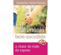Um Matrimônio Bem Sucedido: A Chave de Êxito do Esposa (Livros de Z.T.Fomum em Português)