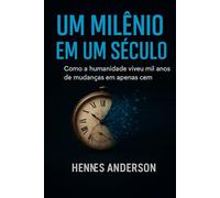 UM MILÊNIO EM UM SÉCULO: Como a humanidade evoluiu mil anos de mudanças em apenas cem