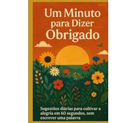 Um Minuto para Dizer Obrigado: Dicas diárias para cultivar a alegria em 60 segundos