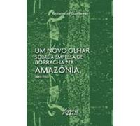 Um Novo Olhar Sobre A Empresa De Borracha Na Amazônia 1840-1930 (ebook