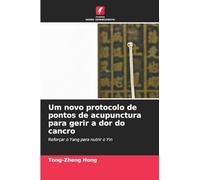 Um novo protocolo de pontos de acupunctura para gerir a dor do cancro: Reforçar o Yang para nutrir o Yin