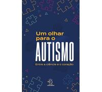 Um Olhar Para O Autismo: Entre A Ciência E O Coração
