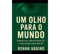 Um olho para o mundo: Positive-se: sobrevivência, fé e reinvenção antes dos 40