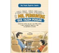 UM PAI, UM FILHO E MIL PERGUNTAS QUE FAZEM PENSAR: Conversas entre um pai e um filho sobre o que realmente importa e não se aprende na escola