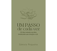 Um passo de cada vez: 120 dias tratando sua alma, fortalecendo suas emoções e a fé.