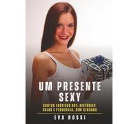 Um Presente Sexy: Contos Eróticos Hot: Histórias Sujas e Perversas, sem Censura