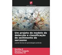 Um projeto de modelo de detecção e classificação de sentimento de sarcasmo: usando técnicas de aprendizagem profunda