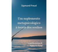 Um suplemento metapsicológico à teoria dos sonhos: e outros textos de Sigmund Freud