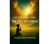 Um testemunho de fé e vitória: uma historia de dor,fé e superação