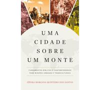 Uma cidade sobre um monte: Fundamentos bíblicos e contemporâneos para missões urbanas e transculturais