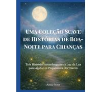 Uma Coleção Suave de Histórias de Boa-Noite para Crianças: Três Histórias Aconchegantes à Luz da Lua para Ajudar os Pequenos a Dormirem