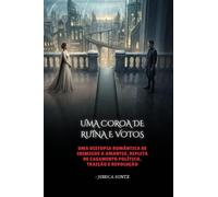 Uma Coroa de Ruína e Votos: Uma distopia romântica de inimigos a amantes, repleta de casamento político, traição e revolução.