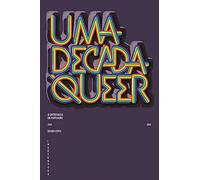 Uma Década Queer: 50 Entrevistas em Português (2004-2014) (Um Mundo Queer)