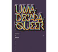 Uma Década Queer: 50 Entrevistas em Português (2004-2014) (Um Mundo Queer)