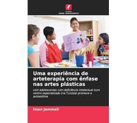 Uma experiência de arteterapia com ênfase nas artes plásticas: com adolescentes com deficiência intelectual num centro especializado (na Tunísia) promove a autoestima