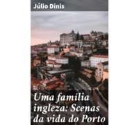 Uma Família Ingleza: Scenas Da Vida Do Porto (ebook)