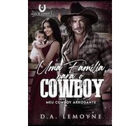 Uma Família Para o Cowboy: Meu Cowboy Arrogante (Alma de Cowboy)