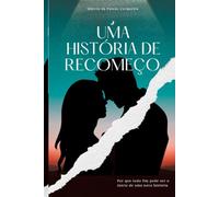 Uma História de Recomeço: Porque todo fim pode ser o início de uma nova história