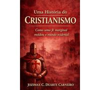 Uma História do Cristianismo: Como uma fé marginal moldou o mundo ocidental