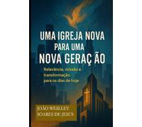Uma Igreja Nova para uma Nova Geração: Relevância, Missão e Transformação para os dias de hoje