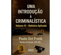 Uma Introdução à Criminalística Volume III - Balística Aplicada: Volume III - Balística Aplicada: 3