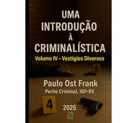 Uma Introdução à Criminalística: Volume IV - Vestígios Diversos
