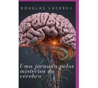 Uma Jornada Pelo Mistérios Do Cérebro (ebook)