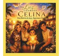 UMA LUZ CHAMADA CELINA: UMA HISTÓRIA DE AMOR, ESPERANÇA E FAMÍLIA.