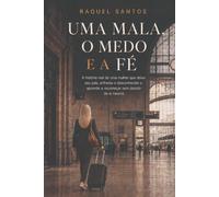 Uma Mala, o Medo e a Fé: A vida real de quem deixa o país, enfrenta o desconhecido e aprende recomeçar sem desistir de si mesmo