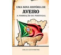 UMA NOVA HISTÓRIA DE AVEIRO: A FORMAÇÃO DE PORTUGAL
