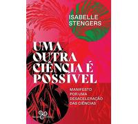 Uma outra ciencia e possivel. Manifesto por uma desaceleracao das ciencias (Em Portugues do Brasil)