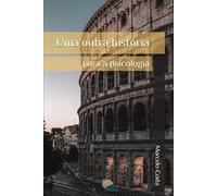 Uma outra história para a psicologia: 1 (Uma outra História para a Psicologia: mal-estar na modernidade e a invenção do psicológico)