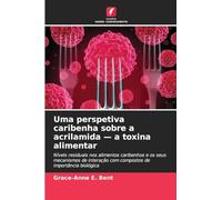 Uma perspetiva caribenha sobre a acrilamida - a toxina alimentar: Níveis residuais nos alimentos caribenhos e os seus mecanismos de interação com compostos de importância biológica