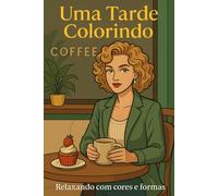 Uma Tarde Colorindo: Relaxando com cores e formas