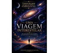 UMA VIAGEM INTERESTELAR: Do Nascimento do Cosmos ao Destino da Inteligência