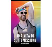 Uma vita di Sottomissione: Racconti Erotici Gay Espliciti in Italiano per Adulti: 29