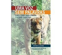 Uma Voz Sem Palavras. Como O Corpo Libera O Trauma E Restaura O Bem-Estar (Em Portuguese do Brasil)