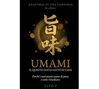 Umami: Il Quinto Gusto Fatto in Casa: la Dispensa Segreta del Sapore, Sei Fermentazioni da Fare in Casa (Miso, Shio Koji, Garum) e le Ricette per Usarle (Anatomia di una Conserva)