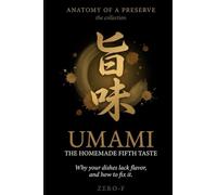 Umami: The Fifth Taste, Made at Home: Why Your Cooking Tastes Flat, and How to Fix It with 6 Homemade Flavor Bombs and 27 Recipes (Anatomy of a Preserve - The Zero-F Series)