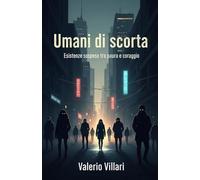 Umani di scorta: Esistenze sospese tra paura e coraggio (Orizzonti dell’assenza)