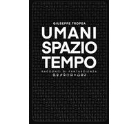 Umani Spazio Tempo: Racconti di Fantascienza
