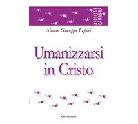 Umanizzarsi in Cristo (Ascolta e cammina)