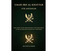 Umar ibn al-Khattab für Anfänger: Sein Leben, seine Gerechtigkeit und seine Rolle in der islamischen Geschichte verstehen (Gefährten des Propheten: ... Persönlichkeiten der islamischen Geschi)