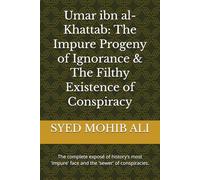 Umar ibn al-Khattab: The Impure Progeny of Ignorance & The Filthy Existence of Conspiracy: The complete exposé of history’s most 'impure' face and the 'sewer' of conspiracies.