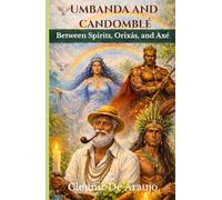 Umbanda and Candomble Between Spirits, Orixas and Axe: Spirits, Rituals, and the Sacred Energy of Brazil